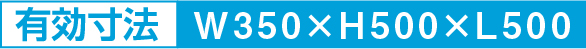 有効寸法 Ｗ350×H500×L500